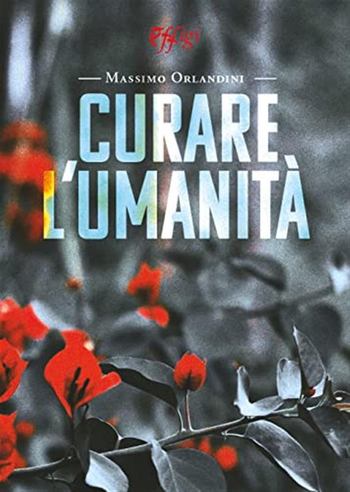 Curare l'umanità - Orlandini Massimo