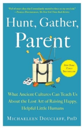 Michaeleen Doucleff Hunt, Gather, Parent (Tascabile)