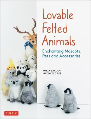 Yuko Sakuda yucoco cafe Lovable Felted Animals (Tascabile)