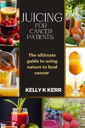 Kelly K Kerr Juicing for Cancer Patients (Tascabile)