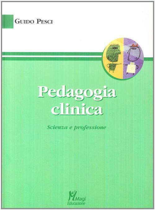 Pedagogia clinica. Scienza e professione - Pesci Guido