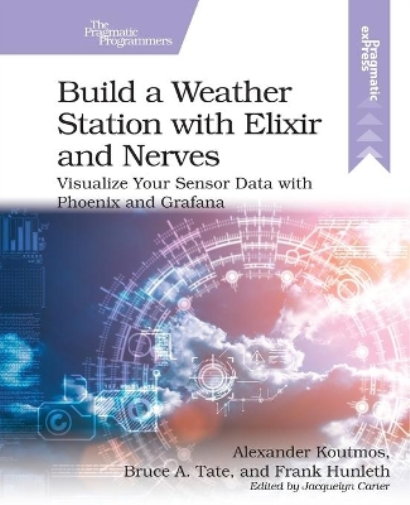 Alexander Koutmos Build a Weather Station with Elixir and Nerves (Tascabile)