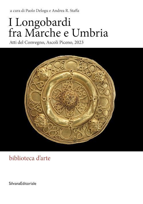 I LONGOBARDI FRA MARCHE E UMBRIA  - DELOGU P., STAFFA A. R. - Silvana