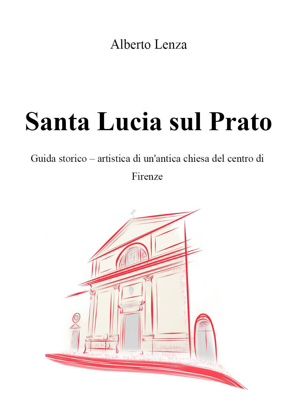 Santa Lucia sul Prato. Guida storico-artistica di un'antica chiesa del cen...