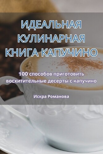 ИДЕАЛЬНАЯ КУЛИНАРНАЯ КНИГА КАПУЧИНО (Tascabile)