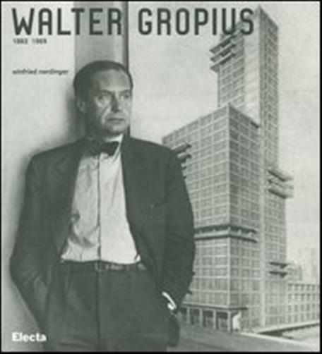 Walter Gropius 1883-1969 - Nerdinger Winfried