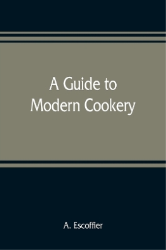A Escoffier A guide to modern cookery (Tascabile)