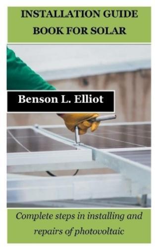 Benson L Elliot Installation Guide Book for Solar (Tascabile)