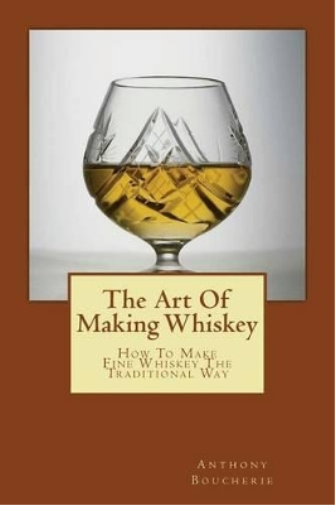 Anthony Boucherie The Art Of Making Whiskey (Tascabile)