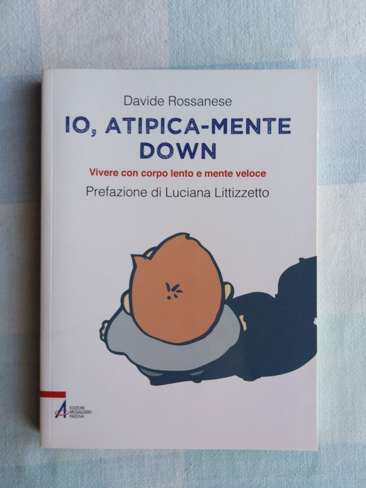 Davide ROSSANESE - IO, ATIPICA-MENTE DOWN -EDIZIONI MESSAGGERO PADOVA  2017
