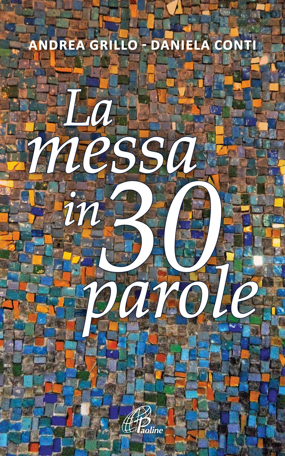 La messa in 30 parole. Un piccolo abbecedario - Grillo Andrea, Conti Daniela