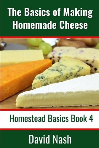 David Nash The Basics of Making Homemade Cheese (Tascabile) Homestead Basics