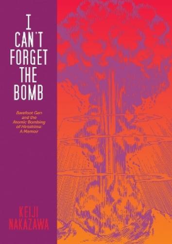 Keiji Nakazawa I Can't Forget The Bomb (Tascabile)