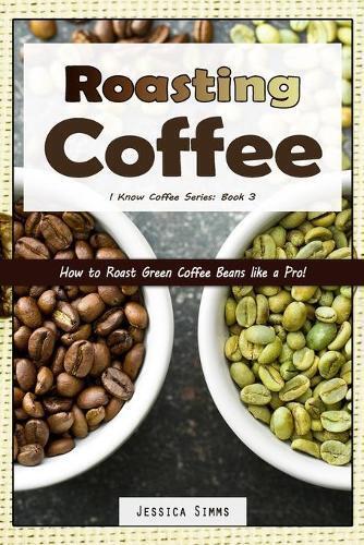 Jessica Simms Roasting Coffee (Tascabile) I Know Coffee