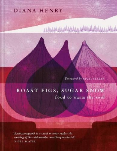 Diana Henry Roast Figs, Sugar Snow (Copertina rigida)