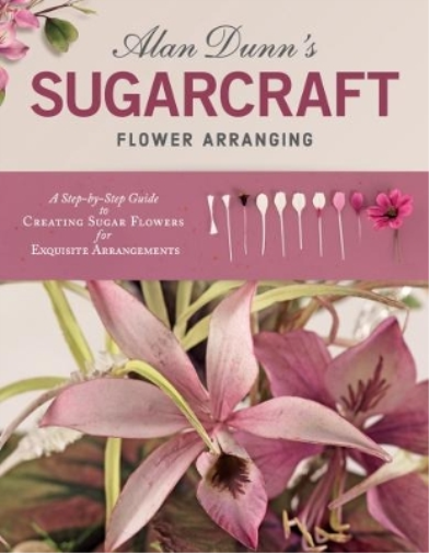 Alan Dunn Alan Dunn's Sugarcraft Flower Arranging (Tascabile)
