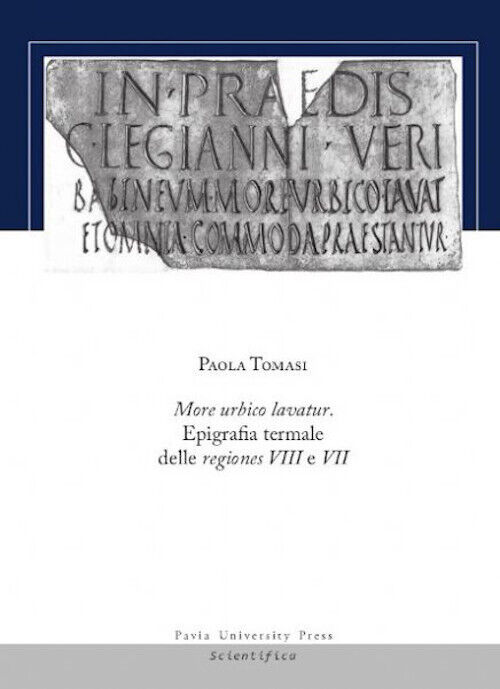 More urbico lavatur. Epigrafia termale delle regiones VIII e VII - Tomasi Paola