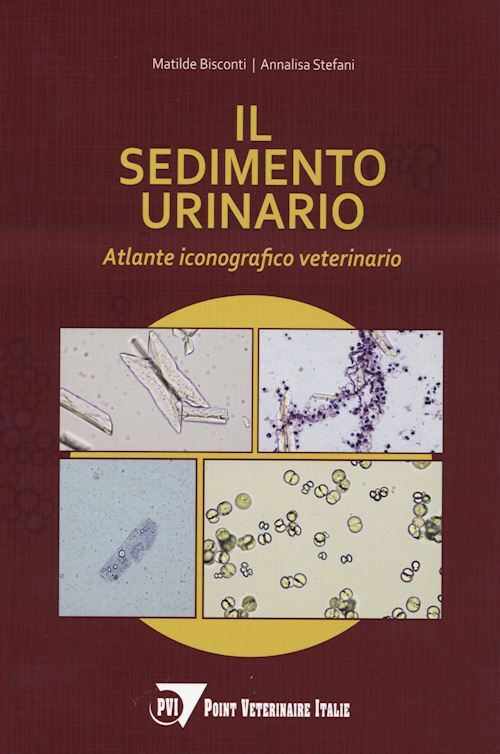 IL SEDIMENTO URINARIO - ATLANTE ICONOGRAFICO VETERINARIO  - BISCONTI MATILDE,