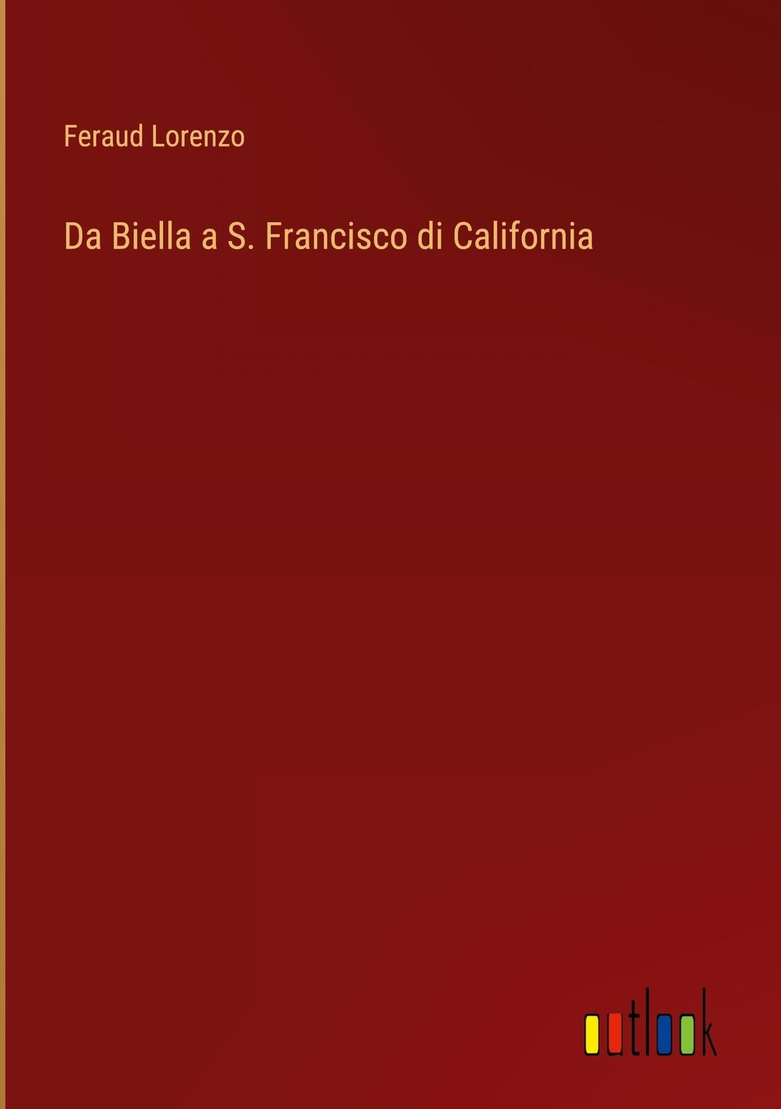 Feraud Lorenzo Da Biella a S. Francisco di California (Copertina rigida)