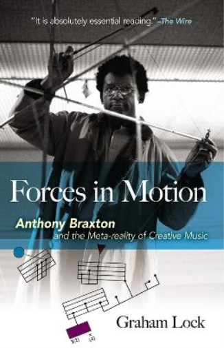 Graham Lock Forces in Motion: Anthony Braxton and the Meta-Reality o (Tascabile)