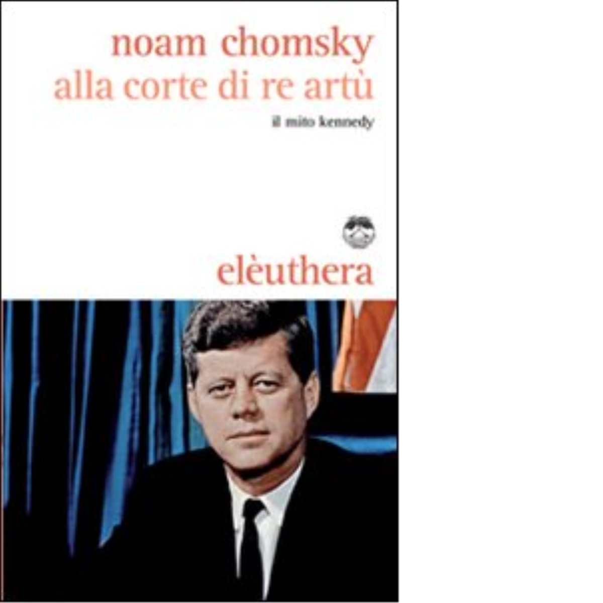 ALLA CORTE DI RE ARTÙ di NOAM CHOMSKY - Elèuthera, 2008