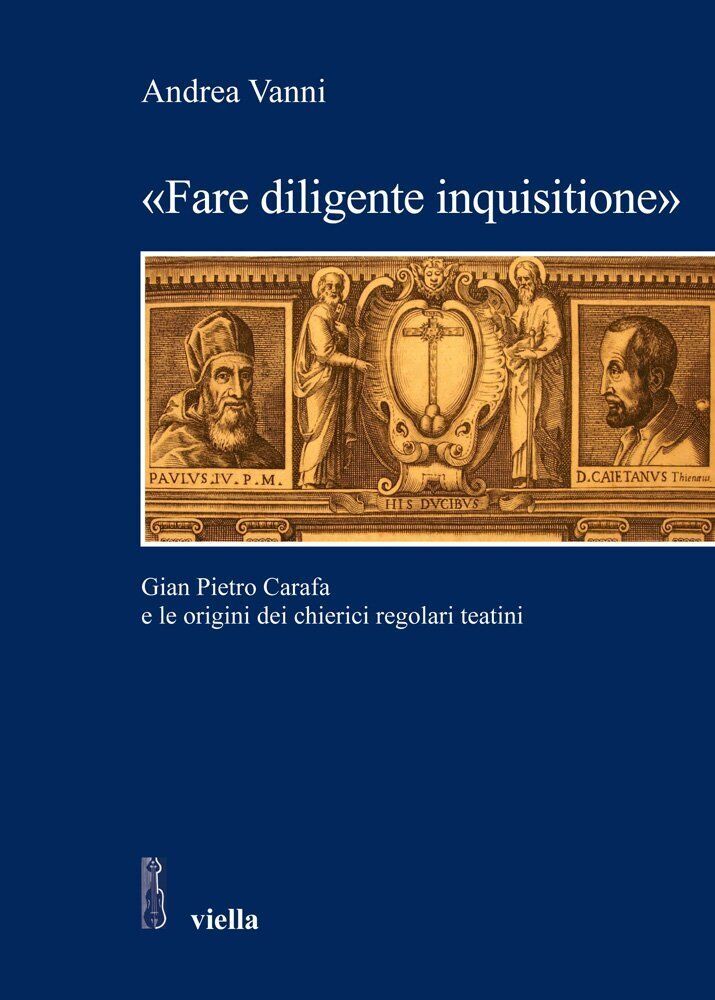 "Fare diligente inquisitione". Gian Pietro Carafa e le origini dei chierici rego