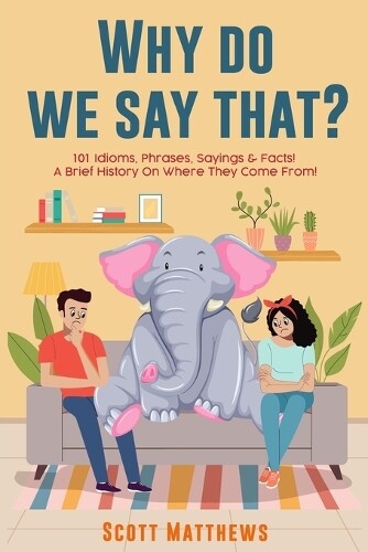 Scott Matthews Why Do We Say That? 101 Idioms, Phrases, Sayings & Fa (Tascabile)