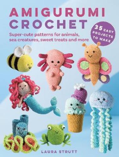 Laura Strutt Amigurumi Crochet: 35 easy projects to make (Tascabile)