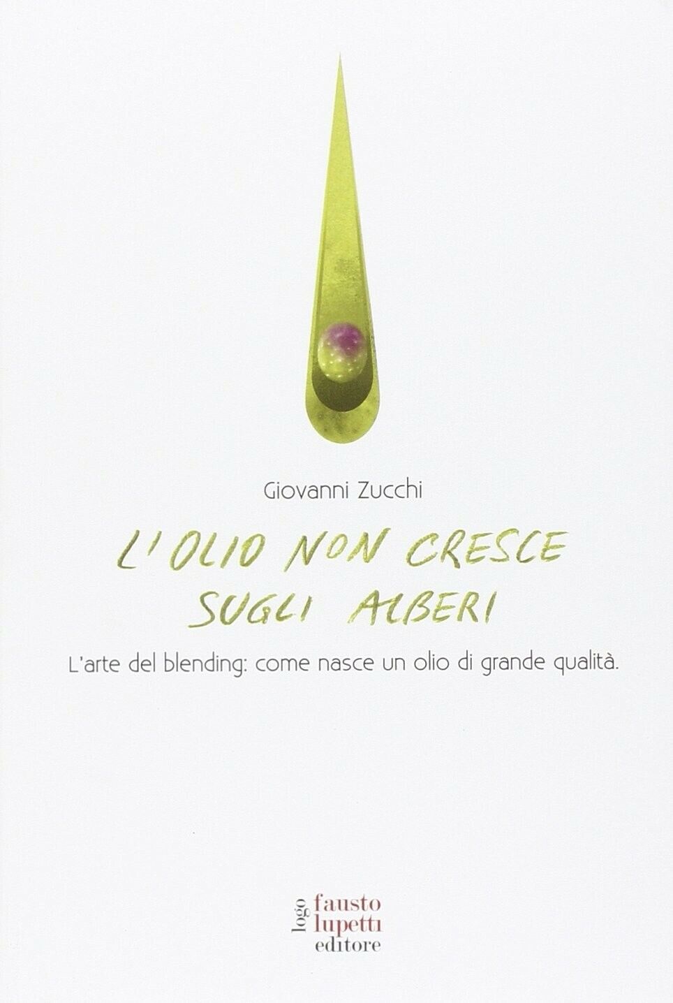 L'olio non cresce sugli alberi-Giovanni Zucchi, F.Lupetti ed.L'arte del blending