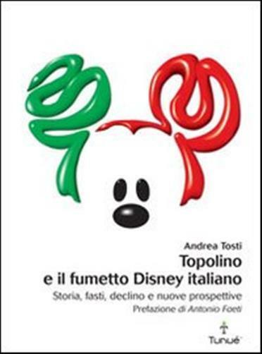 Topolino e il fumetto Disney italiano - Tosti Andrea