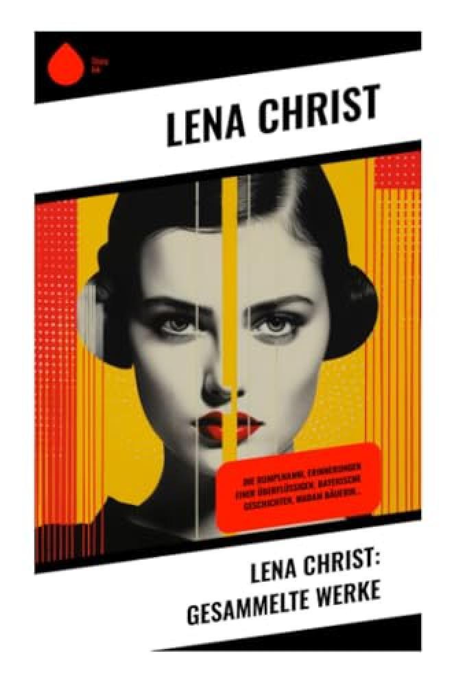 Lena Christ: Gesammelte Werke: Die Rumplhanni, Erinnerungen einer Überflüssige