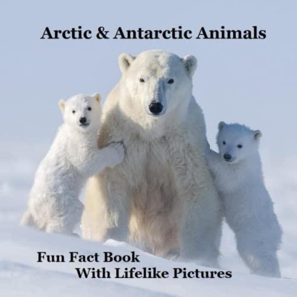 Arctic & Antarctic Animals Kids Book with Lifelike Pictures: Learn Some Fun Fact