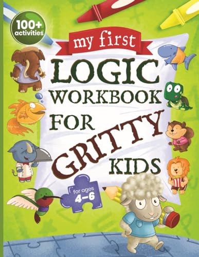 My First Logic Workbook For Gritty Kids: Spatial Reasoning, Math Puzzles, Logic Problems, Focus Activities. (Develop Problem Solving, Critical Thinkin