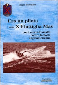 Ero Un Pilota Della X Flottiglia Mas. Con I Mezzi D'Assalto Con La Flotta Angloamericana