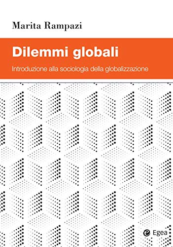 Dilemmi Globali. Introduzione Alla Sociologia Della Globalizzazione