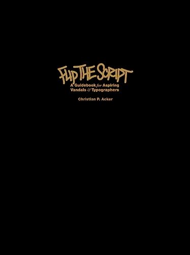 Flip The Script: A Guidebook For Aspiring Vandals & Typographers: A Guidebook For Aspiring Vandals And Typographers