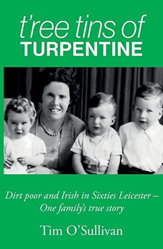 T’Ree Tins Of Turpentine: Dirt Poor And Irish In Sixties Leicester – One Family’S True Story