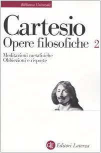 Opere Filosofiche. Meditazioni Metafisiche-Obbiezioni E Risposte (Vol. 2)