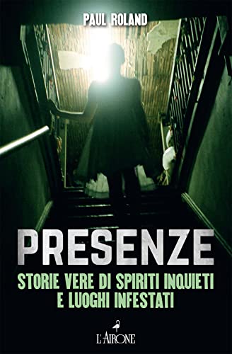 Presenze. Storie Vere Di Spiriti Inquieti E Luoghi Infestati