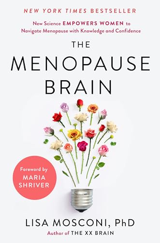 The Menopause Brain: New Science Empowers Women To Navigate The Pivotal Transition With Knowledge And Confidence