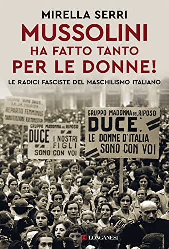 Mussolini Ha Fatto Tanto Per Le Donne! Le Radice Fasciste Del Maschilismo Italiano