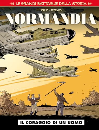 Le Grandi Battaglie Della Storia. Normandia. Il Coraggio Di Un Uomo (Vol. 6)