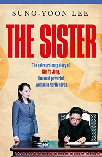 The Sister: The Extraordinary Story Of Kim Yo Jong, The Most Powerful Woman In North Korea