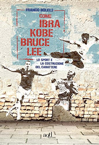 Come Ibra, Kobe, Bruce Lee. Lo Sport E La Costruzione Del Carattere