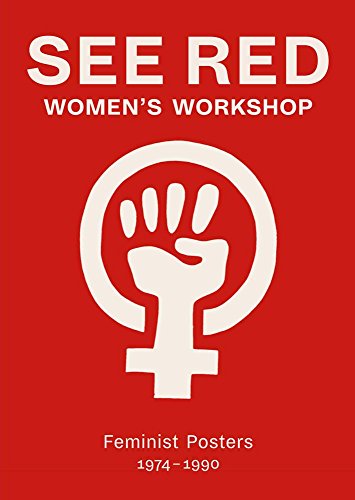 See Red Women'S Workshop: Feminist Posters 1974-1990