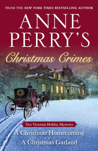 Anne Perry'S Christmas Crimes: Two Victorian Holiday Mysteries: A Christmas Homecoming And A Christmas Garland