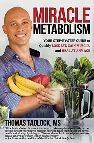 Miracle Metabolism: Your Step-By-Step Guide To Quickly Lose Fat, Gain Muscle, And Heal At Any Age