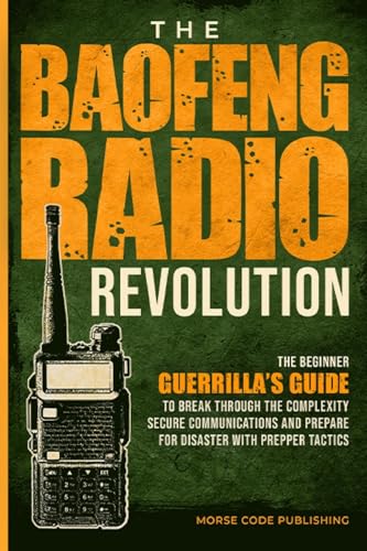 The Baofeng Radio Revolution: The Beginner Guerrilla’S Guide To Break Through The Complexity, Secure Communications, And Prepare For Disaster With Pre