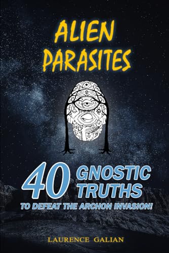 Alien Parasites: 40 Gnostic Truths To Defeat The Archon Invasion!