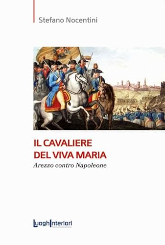 Il Cavaliere Del Viva Maria. Arezzo Contro Napoleone